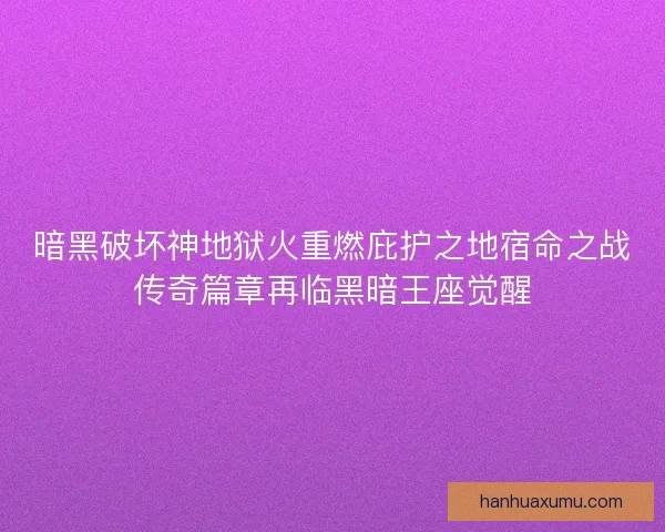 暗黑破坏神地狱火重燃庇护之地宿命之战传奇篇章再临黑暗王座觉醒
